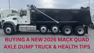 BUYING A NEW 2026 MACK QUAD AXLE DUMP TRUCK & HEALTH TIPS. PLEASE WATCH UNTIL THE END. 