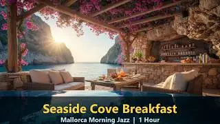 Seaside Cove Breakfast in Mallorca ☀️ 1 Hour Mediterranean Jazz Cafe Ambience | Morning Study Music