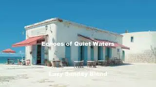 [Official MV] Echoes of Quiet Waters - Lazy Sunday Blend