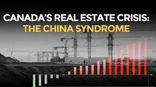 Canada's Real Estate Crisis: The China Syndrome
