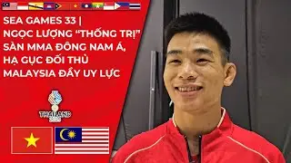 SEA GAMES 33 | Ngọc Lượng thống trị v&otilde; đ&agrave;i MMA Đ&ocirc;ng Nam &Aacute;, hạ gục đối thủ Malaysia đầy uy lực