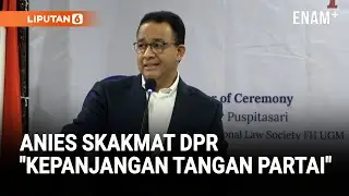 Keras! Anies Kritik DPR: Banyak Sekali PR, Kepanjangan Tangan Partai Atau Rakyat! | Liputan6