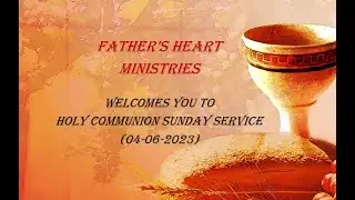 04-06-2023 Father's Heart Ministries Holy Communion Sunday Service (Live Stream)