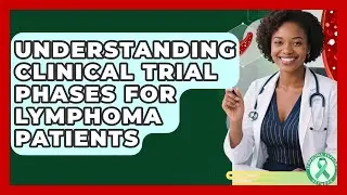 Understanding Clinical Trial Phases For Lymphoma Patients - Lymphoma Support Network