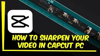 How To Sharpen Video's In CapCut PC