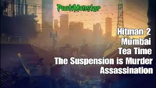 Hitman 2 | Mumbai | Tea Time | Suspension Is Murder | Assassination Challenge |