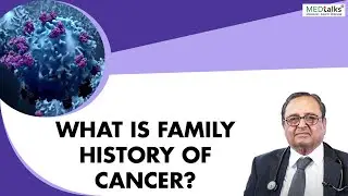 Dr P K Julka - What is family history of cancer?