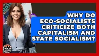 Why Do Eco-socialists Criticize Both Capitalism And State Socialism? - Socialism Explained
