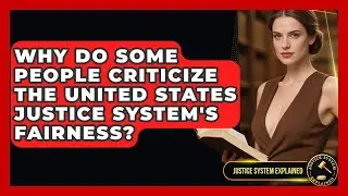 Why Do Some People Criticize the United States Justice System's Fairness? - Justice System Explained