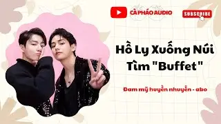 [TRUYỆN ĐAM MỸ FULL] HỒ LY XUỐNG NÚI TÌM BUFFET || CÀ PHÁO AUDIO