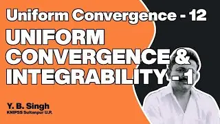 Uniform Convergence 12 - UNIFORM CONVERGENCE & INTEGRABILITY 1/2 | Y.B. Singh, KNIPSS Sultanpur