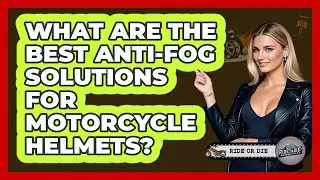 What Are The Best Anti-fog Solutions For Motorcycle Helmets? - Ride or Die Motorcycles