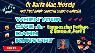 Ep25 When Your Give a Darn Runs Dry - Compassion Fatigue & Burnout Pt 2 | Dr. Darla Mae 💔💝&zwj;🩹