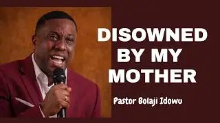 My Mother Disowned Me &mdash; Powerful Testimony | Pastor Bolaji Idowu (Harvesters)