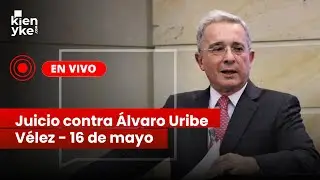EN VIVO | Juicio contra Álvaro Uribe Vélez - 16 de mayo