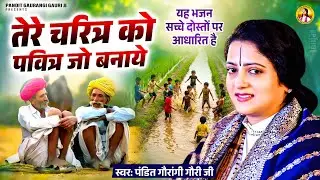 यह भजन सच्चे दोस्तों पर आधारित है : तेरे चरित्र को पवित्र जो बनाये | Pandit Gaurangi Gauri Ji