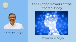 The Hidden Powers of the Ethereal Body by Dr. Amyn Dahya