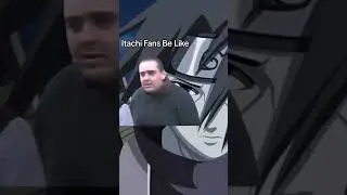Itachi Fans Be Like