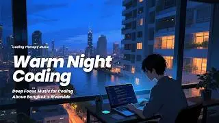 Warm Night Coding - Deep Focus Music for Coding Above Bangkok’s Riverside 🌆