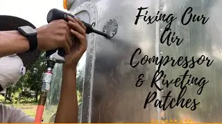 Riveting Patches & Fixing Our Air Compressor