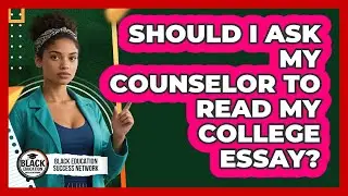 Should I Ask My Counselor To Read My College Essay?