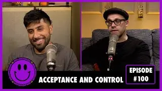 Acceptance And Control | Episode #100 Podcast!