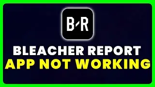 Bleacher Report App Not Working: How to Fix Bleacher Report App Not Working