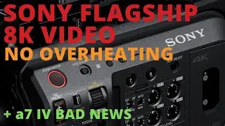 Sony 8K Video Hybrid Camera & a7 IV Bad News