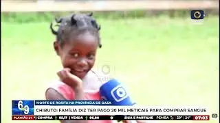 FAMÍLIA DE ROSITA DIZ TER PAGO MAIS DE 20 MIL METICAIS PARA COMPRAR SANGUE, EM CHIBUTO