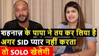 Bigg Boss 13 Shehnaaz के पापा बोले अगर Sid प्यार नहीं करता तो Sana solo गेम खेलेगी !!!