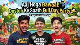 Aaj Hoga Bawaal! 🕺 Doston Ke Saath Full day Party 🍻 | Crazy Harshad Vlogs