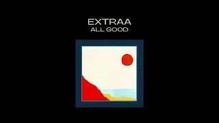 Extraa - All Good ( Official Music Video)