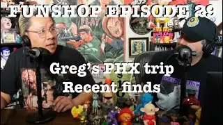 The Funshop Podcast #29- Greg's PHX trip. Recent Finds.