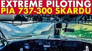 EXTREME PILOTING Boeing 737 into Skardu Pakistan