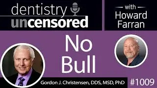 1009 No Bull with Gordon J. Christensen, DDS, MSD, PhD : Dentistry Uncensored with Howard Farran