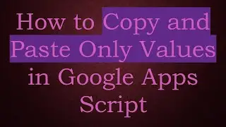 How to Copy and Paste Only Values in Google Apps Script