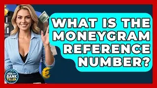What Is The MoneyGram Reference Number? - Ask Your Bank Teller