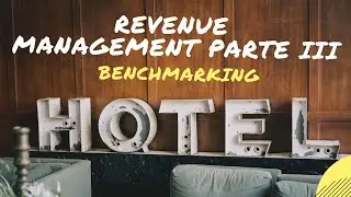 BENCHMARKING. Introducci&oacute;n al Revenue Management para Hoteles - PARTE 3.