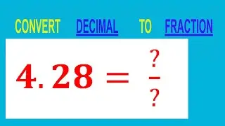 CONVERT    DECIMAL     4.28= ?/?        TO     FRACTION