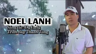 Ca Khúc Mới | Noel Lạnh - Sáng tác: Dy Lady | Thanh Tùng Cover | Em ơi giáng sinh đã đến rồi