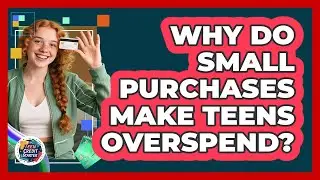 Why Do Small Purchases Make Teens Overspend? - Teen Credit Starter