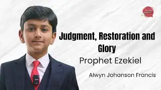 Judgment, Restoration and Glory - Prophet Ezekiel | Alwyn Johanson Francis