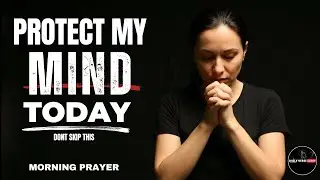Lord, Renew My Mind & Protect Me From The World | Morning Prayer
