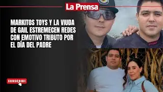 Markitos Toys y la viuda de Gail estremecen redes con emotivo tributo por el D&iacute;a del Padre