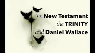 The New Testament, the Trinity, and Daniel Wallace