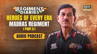 Heroes Of Every Era | Madras Regiment | Regiment Diaries | Part 3 | Epic Podcast