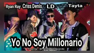 Yo No Soy Millonario- Ryan Ray X LD X Tayta X Criss Denis -(Audio Oficial) Prod By BPM Music Records