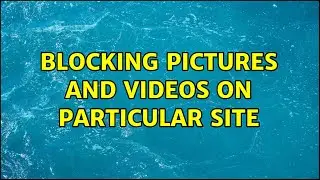 Blocking pictures and videos on particular site (2 Solutions!!)
