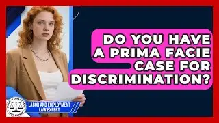 Do You Have A Prima Facie Case For Discrimination? - Labor and Employment Law Expert