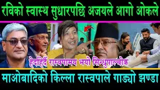 रविको स्वास्थ सुधारपछि अजयले आगो ओकले||माओबादिको किल्ला,रास्वपाले गाड्यो झण्डा||